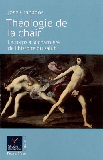 Traduction : Granados J. - Théologie de la chair, le corps à la charnière de l’histoire du salut