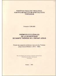 Ouvrage : Prémices ecclésiales de la vie mystique de sainte Thérèse de l'Enfant-Jésus. Etude des aspects ecclésiaux de la vie de Thérèse jusqu'à sa profession (1873-1890)