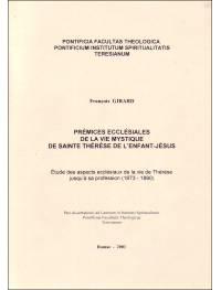 Ouvrage : Prémices ecclésiales de la vie mystique de sainte Thérèse de l'Enfant-Jésus. Etude des aspects ecclésiaux de la vie de Thérèse jusqu'à sa profession (1873-1890)